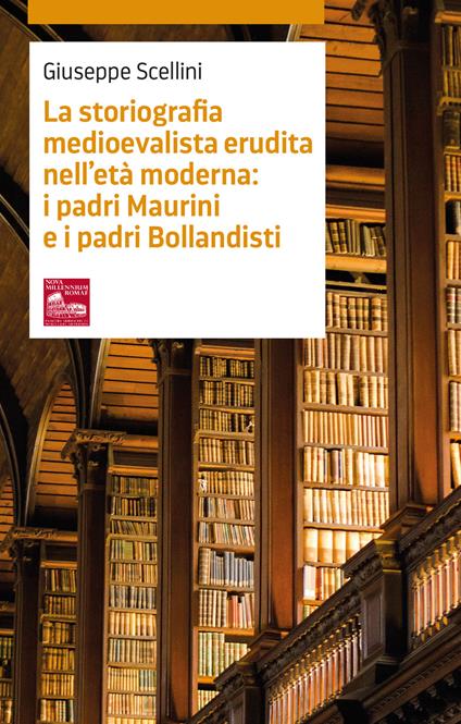 La storiografia medioevalista erudita nell’età moderna: i padri Maurini e i padri Bollandisti - Giuseppe Scellini - copertina