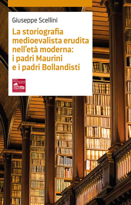 La storiografia medioevalista erudita nell’età moderna: i padri Maurini e i padri Bollandisti - Giuseppe Scellini - copertina