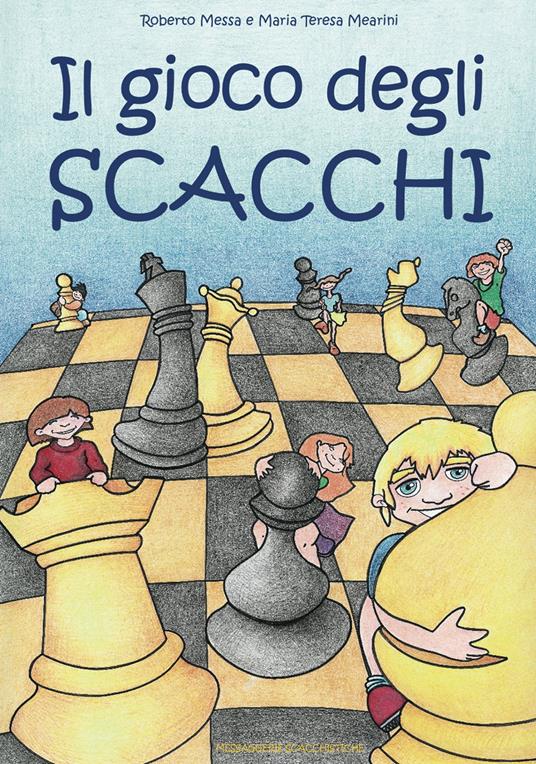 Il gioco degli scacchi - Roberto Messa,Maria Teresa Mearini - copertina