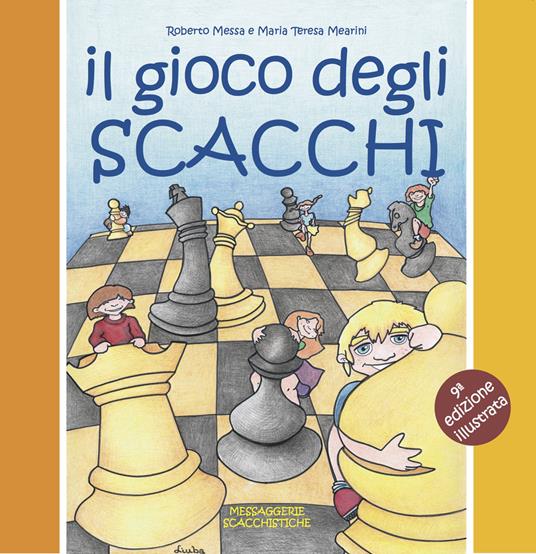 Il gioco degli scacchi. Ediz. illustrata - Roberto Messa,Maria Teresa Mearini - copertina