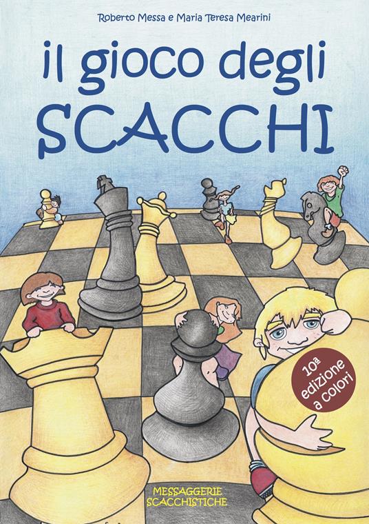 Il gioco degli scacchi. Ediz. illustrata - Roberto Messa,Maria Teresa Mearini - copertina
