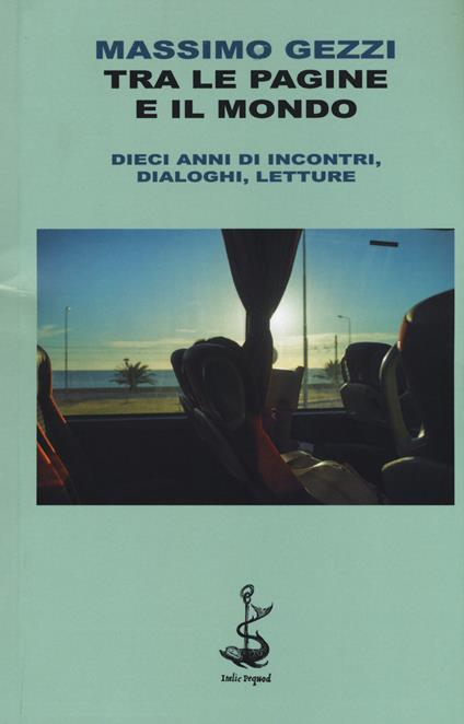 Tra le pagine e il mondo. Dieci anni di incontri, dialoghi, letture - Massimo Gezzi - copertina