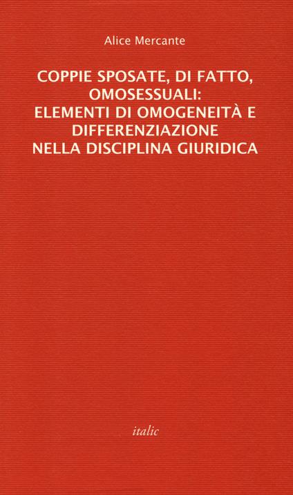 Coppie sposate, di fatto, omosessuali: elementi di omogeneità e differenziazione nella disciplina giuridica - Alice Mercante - copertina