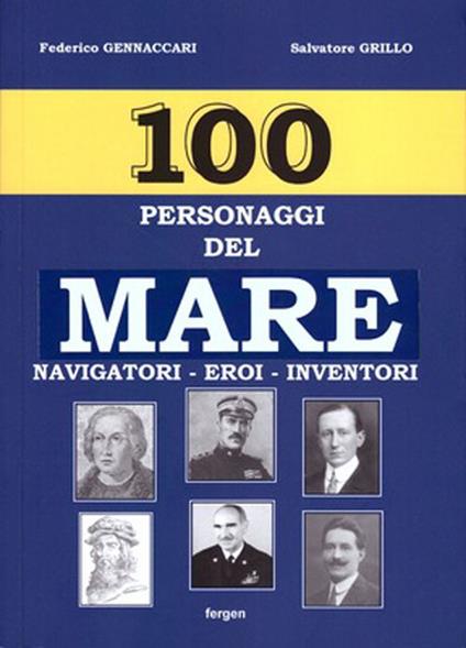 100 personaggi del mare. Navigatori, eroi, inventori - Federico Gennaccari,Salvatore Grillo - copertina