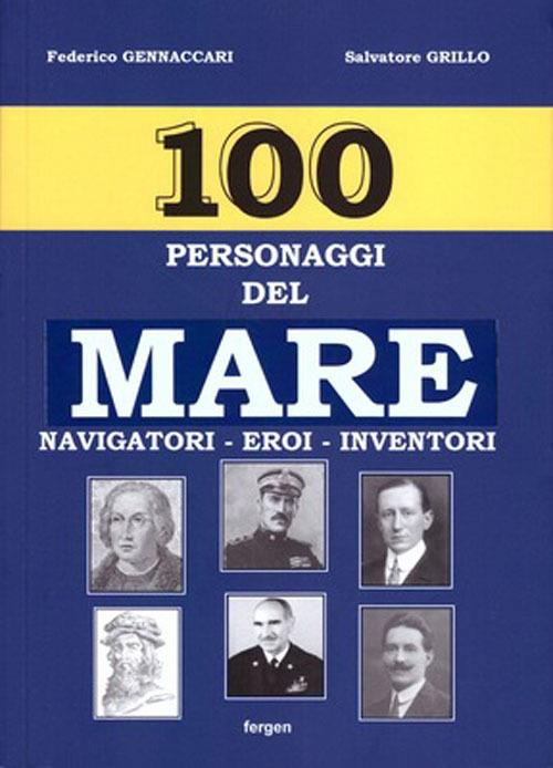 100 personaggi del mare. Navigatori, eroi, inventori - Federico Gennaccari,Salvatore Grillo - copertina
