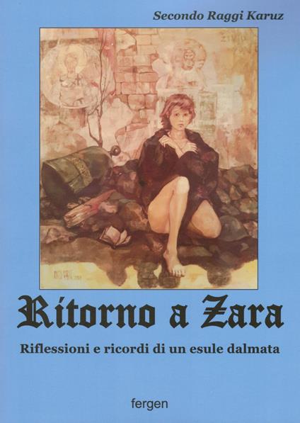 Ritorno a Zara. Riflessioni e ricordi di un esule dalmata. Nuova ediz. - Secondo Raggi Karuz - copertina