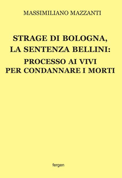 Strage di Bologna, la sentenza Bellini. Processo ai vivi per condannare i morti. Nuova ediz. - Massimiliano Mazzanti - copertina