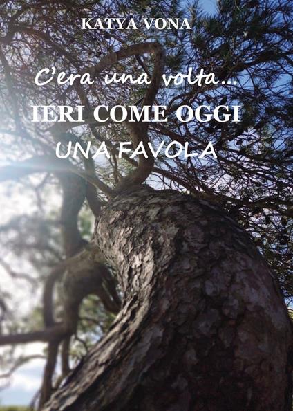 C'era una volta. Ieri come oggi. Una favola - Katya Vona - copertina