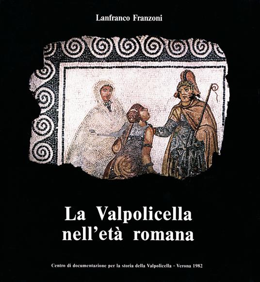 La Valpolicella nell'età romana - Lanfranco Franzoni - copertina