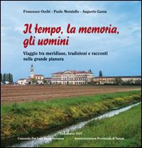 Il tempo, la memoria, gli uomini. Viaggio tra meridiane, tradizioni e racconti nella grande pianura - Francesco Occhi,paolo Moratello,Augusto Garau - copertina