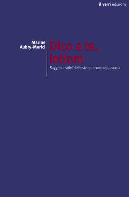 Dico a te, lettore. Saggi narrativi dell’estremo contemporaneo - Marine Aubry-Morici - copertina
