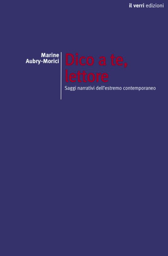 Dico a te, lettore. Saggi narrativi dell’estremo contemporaneo - Marine Aubry-Morici - copertina