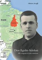 Don Egidio Adobati. Alle sorgenti di una missione