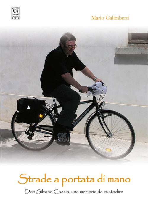 Strade a portata di mano. Don Silvano Caccia, una memoria da custodire - Mario Galimberti - copertina