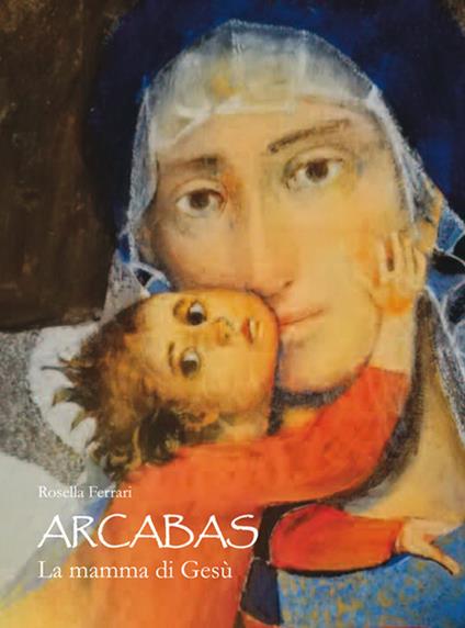 Arcabas. La mamma di Gesù. Ediz. illustrata - Rosella Ferrari - copertina