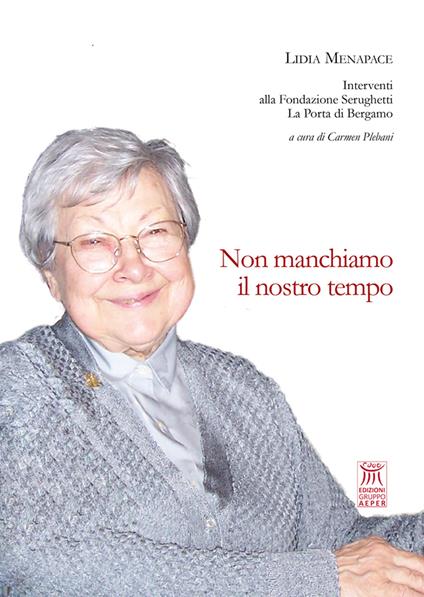 Non manchiamo il nostro tempo. Interventi alla Fondazione Serughetti La Porta di Bergamo - Lidia Menapace - copertina