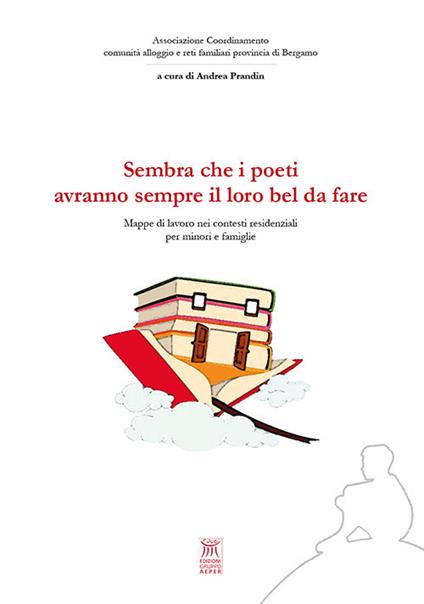 Sembra che i poeti avranno sempre il loro bel da fare. Mappe di lavoro nei contesti residenziali per minori e famiglie - Andrea Prandin - copertina