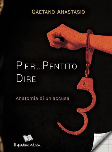 Per pentito dire. Anatomia di un’accusa - Gaetano Anastasio - copertina