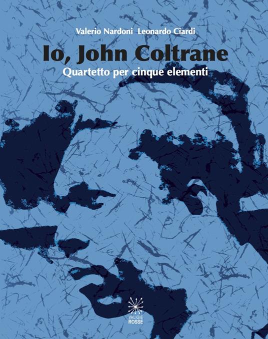 Io, John Coltrane. Quartetto per cinque elementi. Con CD Audio - Valerio Nardoni,Leonardo Ciardi - copertina