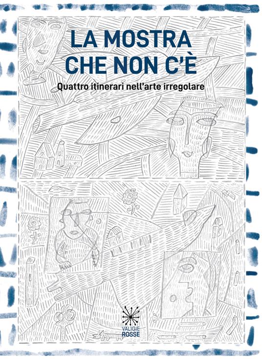 La mostra che non c'è. Quattro itinerari nell'arte irregolare. Ediz. illustrata - copertina