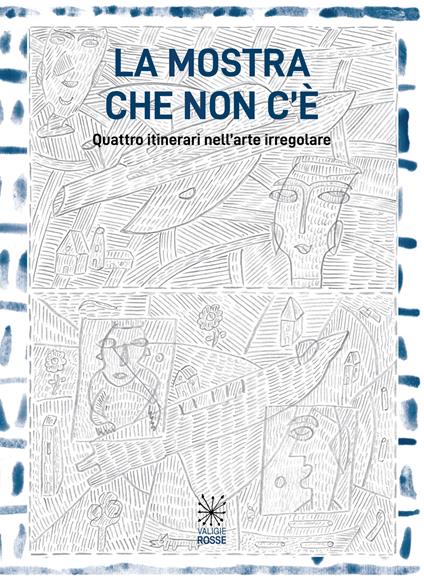 La mostra che non c'è. Quattro itinerari nell'arte irregolare. Ediz. illustrata - copertina