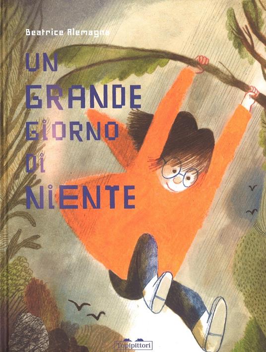 Un grande giorno di niente - Beatrice Alemagna - Libro - TopiPittori - Albi