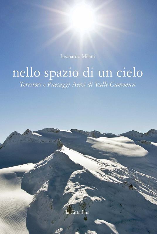 Nello spazio di un cielo. Territori e paesaggi aerei di Valle Camonica - Leonardo Milani - copertina