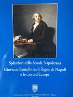 Splendori della scuola napoletana. Giovanni Paisiello tra il regno di Napoli e le corti d'Europa. Catalogo della mostra (Napoli, 26 febbraio-28 dicembre 2016)