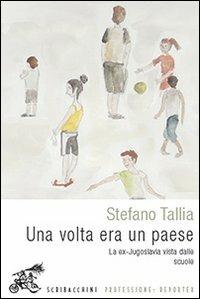 Una volta era un paese. La ex-Jugoslavia vista dalle scuole - Stefano Tallia - copertina