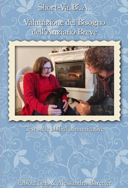 Short-Va.Bi.A.. Valutazione del Bisogno dell’Anziano. Breve test sulle abilità comunicative - Fabiola Gaio,Alessandra Baretter - copertina