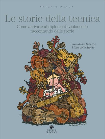 Le storie della tecnica. Come arrivare al diploma di violoncello raccontando delle storie - Antonio Mosca - copertina