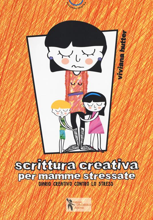 Scrittura creativa per mamme stressate. Ediz. a colori - Viviana Hutter - copertina