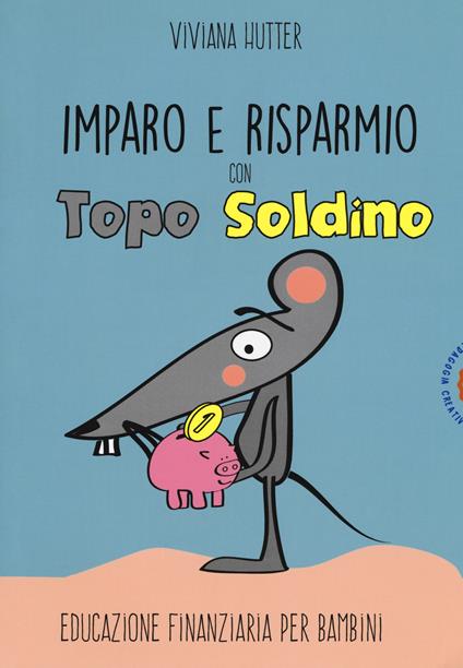 Imparo e risparmio con Topo Soldino. Educazione finanziaria per bambini - Viviana Hutter - copertina