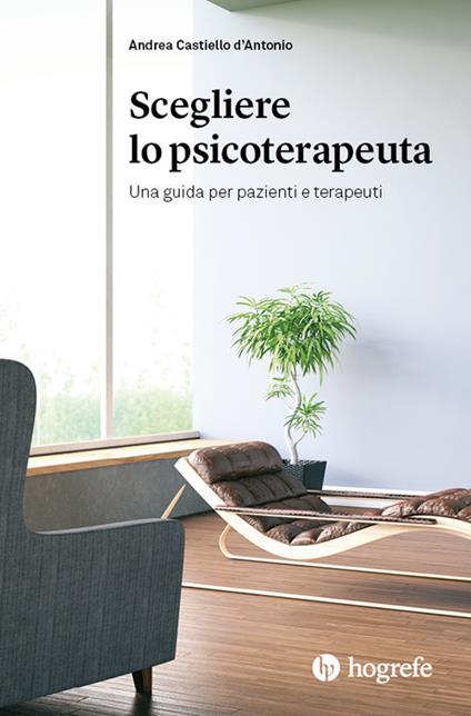 Scegliere lo psicoterapeuta. Una guida per pazienti e terapeuti - Andrea Castiello D'Antonio - copertina