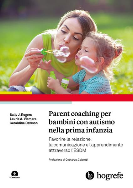Parent coaching per bambini con autismo nella prima infanzia. Favorire la relazione, la comunicazione e l'apprendimento attraverso l'ESDM. Con Contenuto digitale per download - Sally J. Rogers,A. Laurie Vismara,Geraldine Dawson - copertina