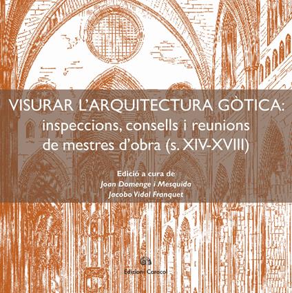 Visurar l'arquitectura gòtica. Inspeccions, consells i reunions de mestres d’obra (s. XIV-XVIII) - copertina
