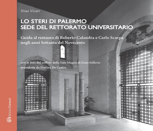 Lo Steri di Palermo sede del rettorato universitario. Guida al restauro di Roberto Calandra e Carlo Scarpa negli anni Settanta del Novecento - Nino Vicari - copertina