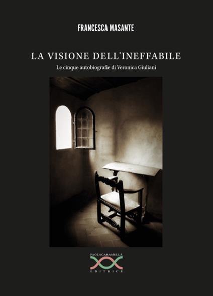 La visione dell'ineffabile. Le cinque autobiografie di Veronica Giuliani - Francesca Masante - copertina