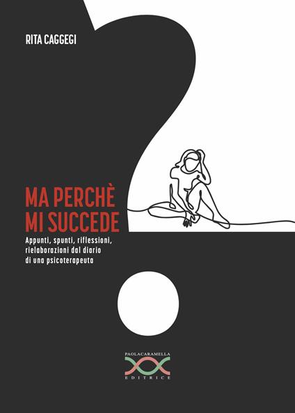 Ma perché mi succede? Appunti, spunti, riflessioni, rielaborazioni dal diario di una psicoterapeuta - Rita Caggegi - copertina
