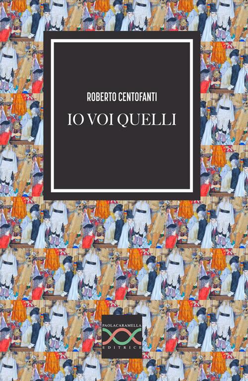 Io voi quelli - Roberto Centofanti - copertina