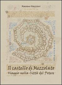 Il castello di Mezzolato. Viaggio nella città del potere - Massimo Mazzieri - copertina