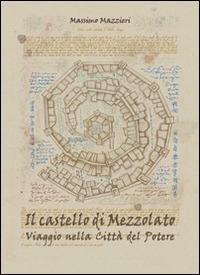 Il castello di Mezzolato. Viaggio nella città del potere - Massimo Mazzieri - copertina