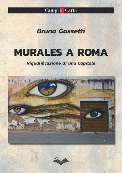 Murales a Roma. Riqualificazione di una Capitale. Ediz. illustrata - Bruno Gossetti - copertina