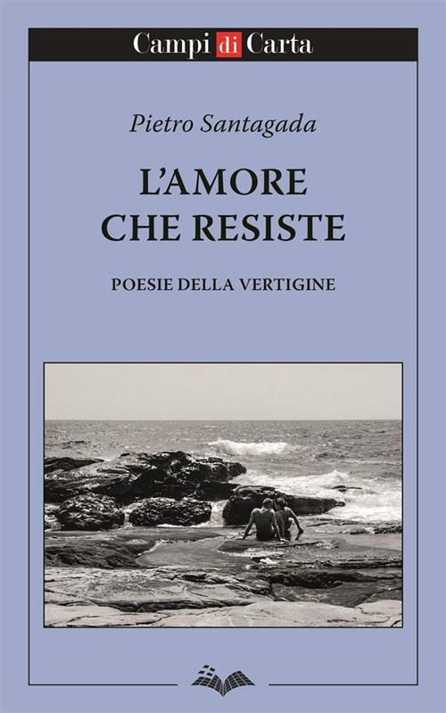 L'amore che resiste. Poesie della vertigine - Pietro Santagada - copertina