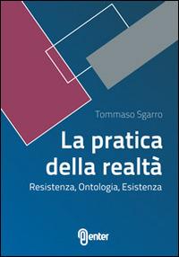 La pratica della realtà. Resistenza, ontologia, esistenza - Tommaso Sgarro - copertina