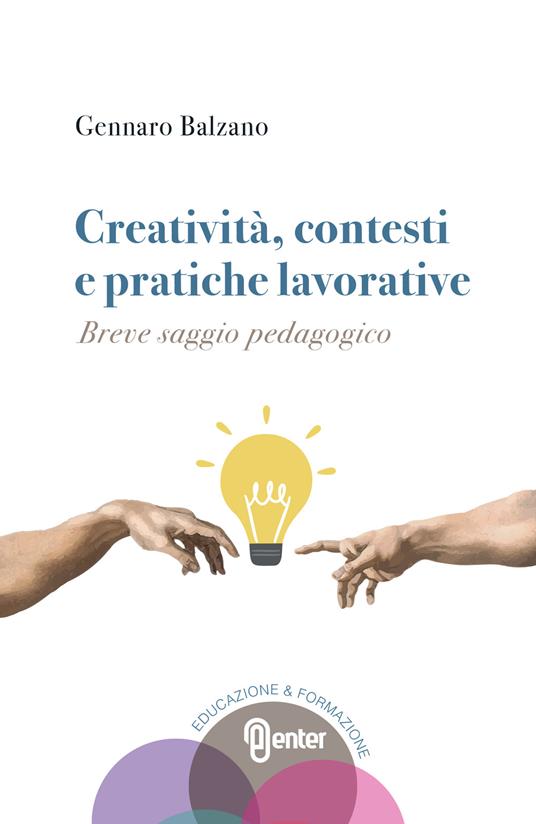 Creatività, contesti e pratiche lavorative. Breve saggio pedagogico - Gennaro Balzano - copertina