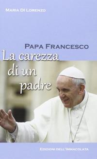 Papa Francesco. La carezza di un padre - Maria Di Lorenzo - ebook