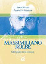 Massimiliano Kolbe. Solo l'amore salva il mondo