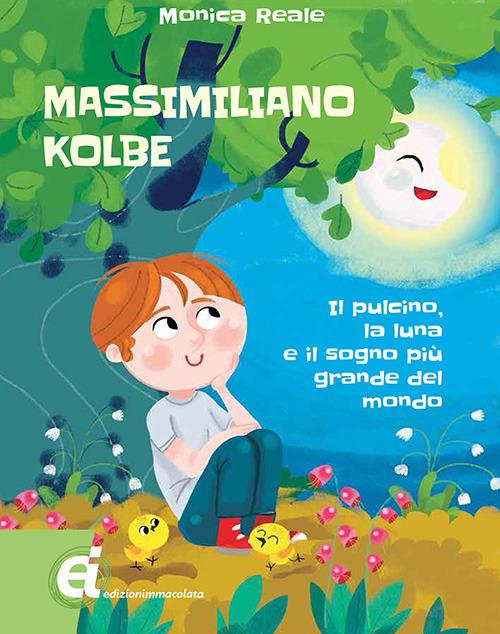 Massimiliano Kolbe. Il pulcino, la luna e il sogno più grande del mondo - Monica Reale - copertina