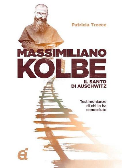 Massimiliano Kolbe. Il santo di Auschwitz. Testimonianze di coloro che lo hanno conosciuto - Patricia Treece - copertina